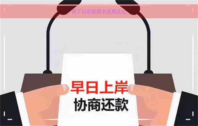 死了以后信用卡还用还么