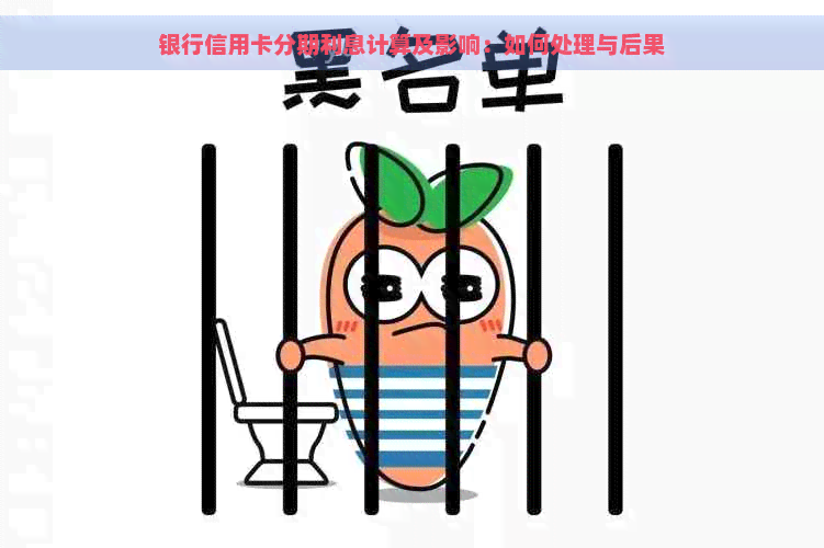 银行信用卡分期利息计算及影响：如何处理与后果