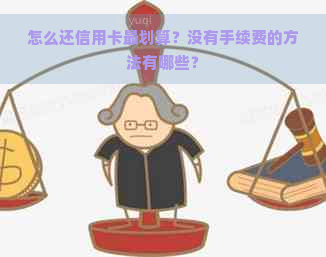 怎么还信用卡最划算？没有手续费的方法有哪些？