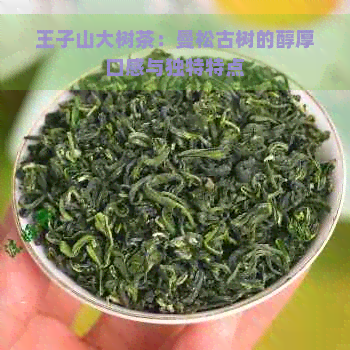 王子山大树茶：曼松古树的醇厚口感与独特特点