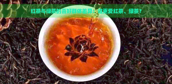 红茶与绿茶的喜好群体差异：谁更爱红茶、绿茶？