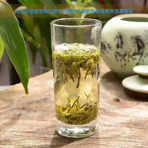 儿是否适宜饮用红茶？红茶对儿健的影响及相关注意事项