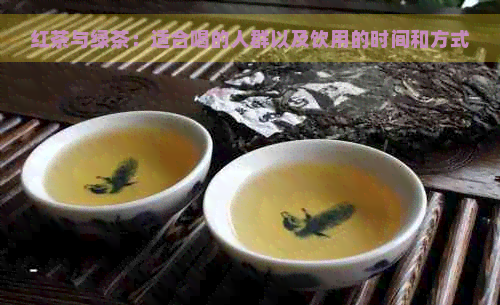 红茶与绿茶：适合喝的人群以及饮用的时间和方式