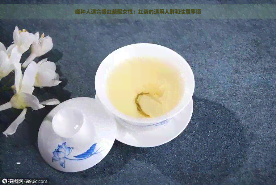 哪种人适合喝红茶呢女性：红茶的适用人群和注意事项