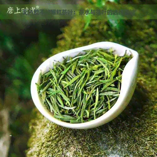 '天热能不能喝红茶叶：茶水与茶叶的选择建议'