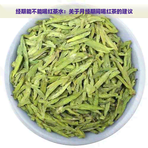 经期能不能喝红茶水：关于月经期间喝红茶的建议