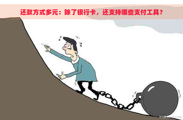 还款方式多元：除了银行卡，还支持哪些支付工具？