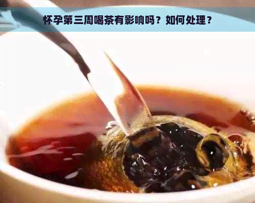 怀孕第三周喝茶有影响吗？如何处理？