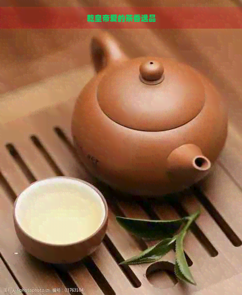 乾皇帝爱的茶香逸品