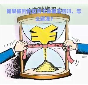 如果被判刑信用卡会被冻结吗，怎么解冻？