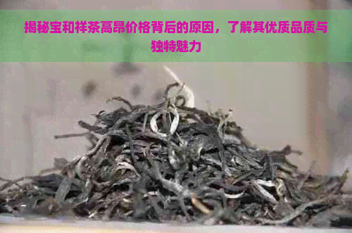 揭秘宝和祥茶高昂价格背后的原因，了解其优质品质与独特魅力