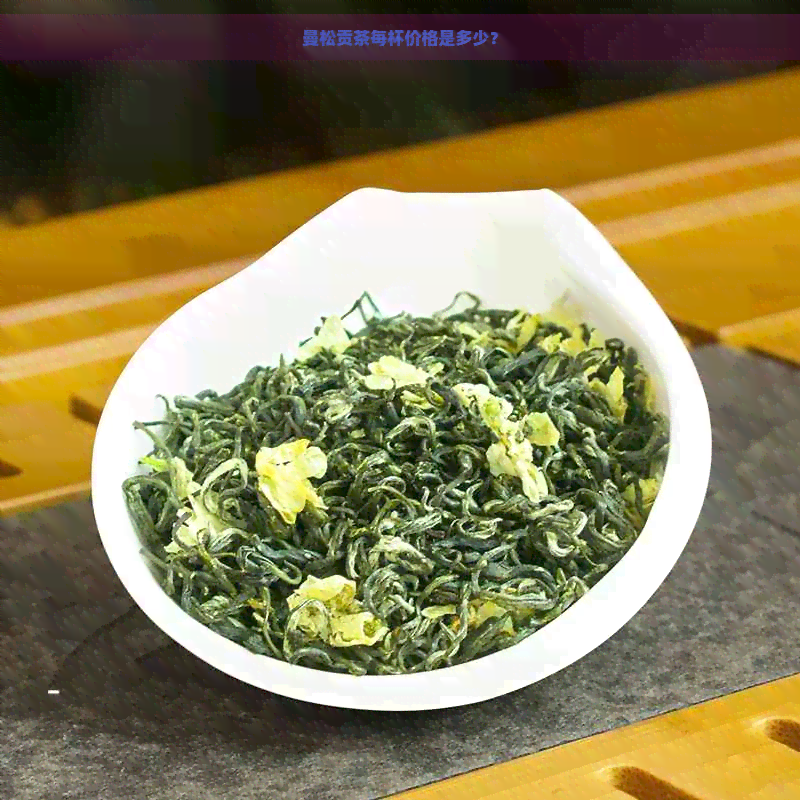 曼松贡茶每杯价格是多少？