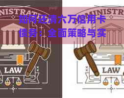 如何还清六万信用卡债务：全面策略与实用建议