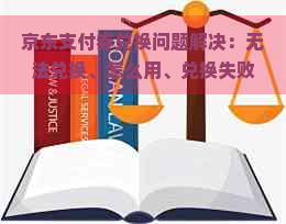 京东支付券兑换问题解决：无法兑换、怎么用、兑换失败原因。