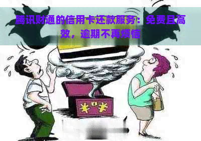 腾讯财通的信用卡还款服务：免费且高效，逾期不再烦恼