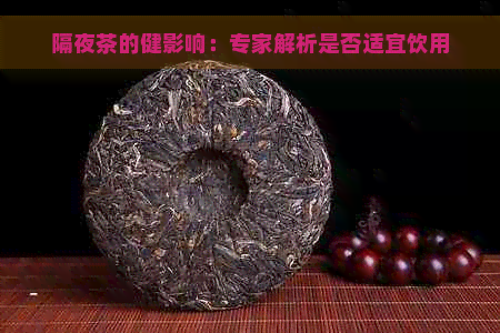 隔夜茶的健影响：专家解析是否适宜饮用