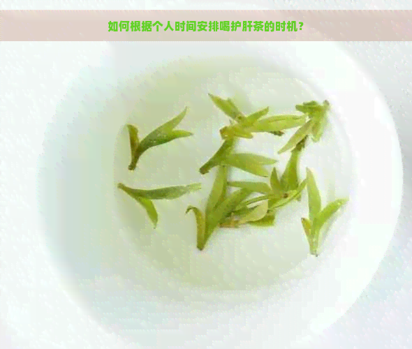 如何根据个人时间安排喝护肝茶的时机？