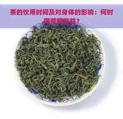 茶的饮用时间及对身体的影响：何时喝茶最有益？