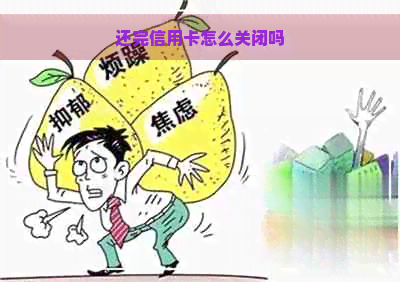 还完信用卡怎么关闭吗