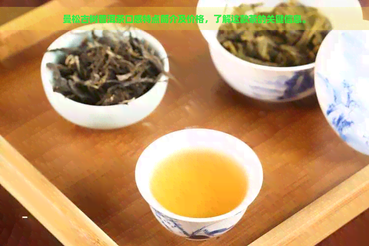 曼松古树普洱茶口感特点简介及价格，了解这款茶的关键信息。