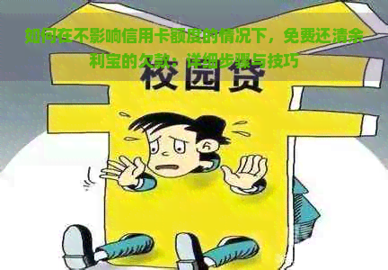 如何在不影响信用卡额度的情况下，免费还清余利宝的欠款：详细步骤与技巧