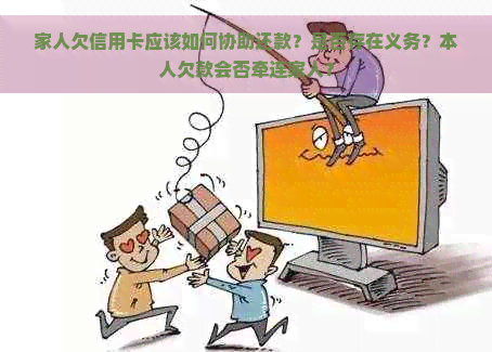 家人欠信用卡应该如何协助还款？是否存在义务？本人欠款会否牵连家人？