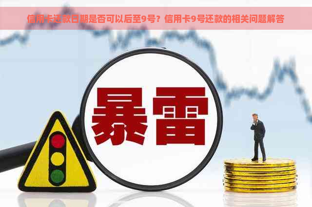 信用卡还款日期是否可以后至9号？信用卡9号还款的相关问题解答