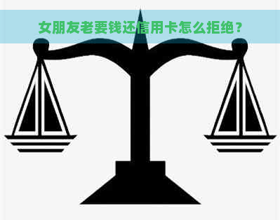 女朋友老要钱还信用卡怎么拒绝？