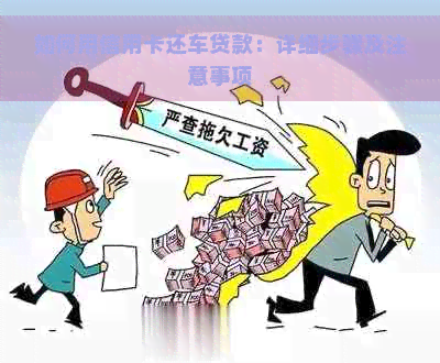 如何用信用卡还车贷款：详细步骤及注意事项