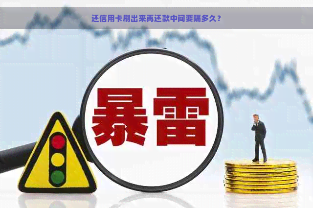 还信用卡刷出来再还款中间要隔多久？