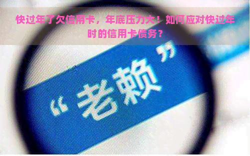 快过年了欠信用卡，年底压力大！如何应对快过年时的信用卡债务？