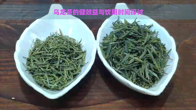 乌龙茶的健效益与饮用时间探讨