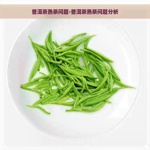 普洱茶熟茶问题-普洱茶熟茶问题分析