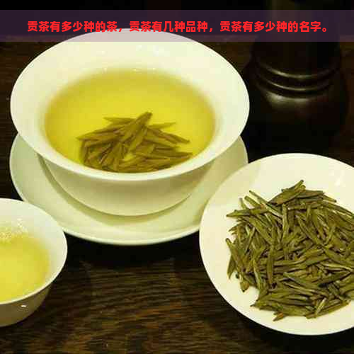 贡茶有多少种的茶，贡茶有几种品种，贡茶有多少种的名字。