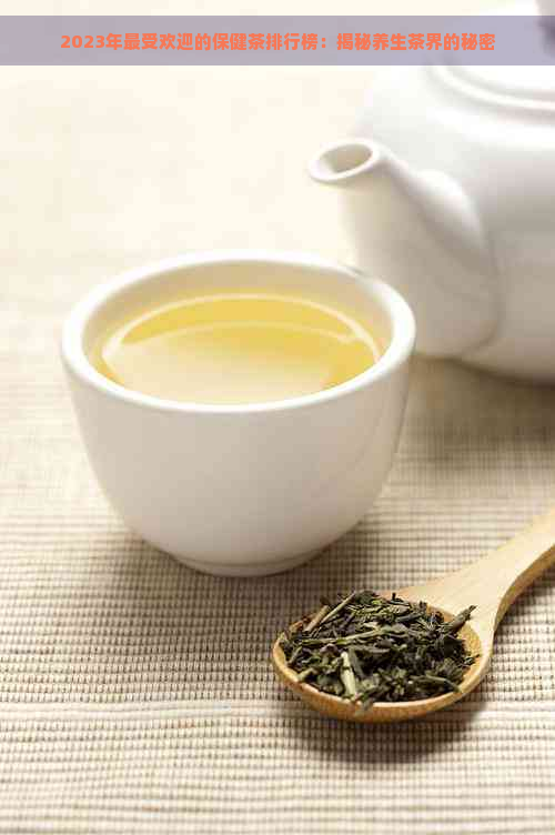 2023年更受欢迎的保健茶排行榜：揭秘养生茶界的秘密