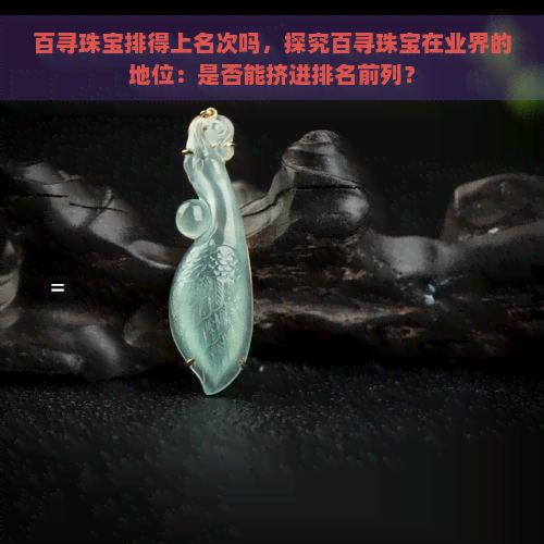 百寻珠宝排得上名次吗，探究百寻珠宝在业界的地位：是否能挤进排名前列？