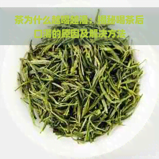 茶为什么越喝越渴：揭秘喝茶后口渴的原因及解决方法