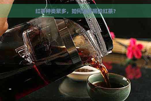 红茶种类繁多，如何选择喝的红茶？