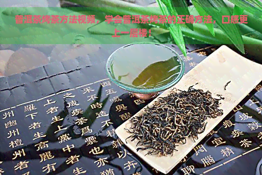 普洱茶烤茶方法视频，学会普洱茶烤茶的正确方法，口感更上一层楼！