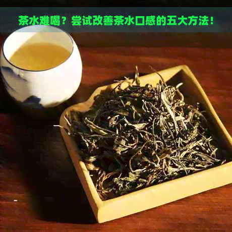 茶水难喝？尝试改善茶水口感的五大方法！