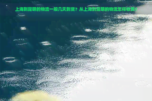 上海到昆明的物流一般几天到货？从上海到昆明的物流怎样收费？