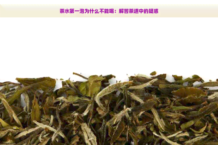 茶水之一泡为什么不能喝：解答茶道中的疑惑