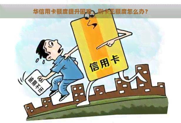 华信用卡额度提升困难，刷卡无额度怎么办？