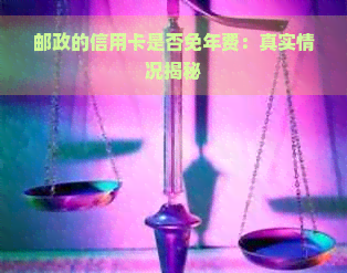 邮政的信用卡是否免年费：真实情况揭秘