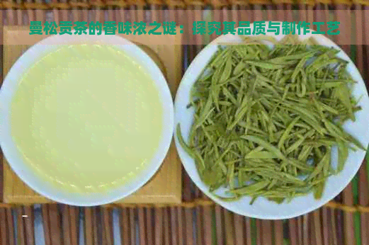 曼松贡茶的香味浓之谜：探究其品质与制作工艺