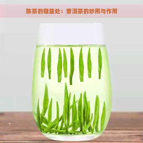 陈茶的健益处：普洱茶的妙用与作用