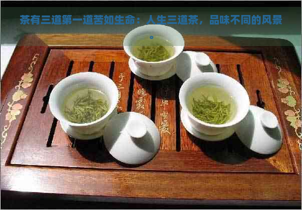 茶有三道之一道苦如生命：人生三道茶，品味不同的风景。