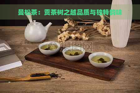 曼松茶：贡茶树之越品质与独特韵味