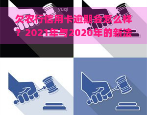 欠农行信用卡逾期会怎么样？2021年与2020年的新法规及处理方式