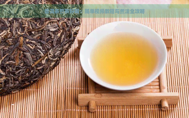 普洱茶煎茶好喝：简单视频教程与煮法全攻略